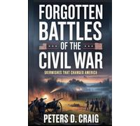 FORGOTTEN BATTLES OF THE CIVIL WAR: SKIRMISHES THAT CHANGED AMERICA