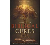 Forgotten Biblical Cures: How to Reclaim the Physical and Spiritual Healing God Already Revealed
