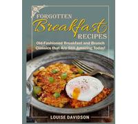 Forgotten Breakfast Recipes: Old-Fashioned Breakfast and Brunch Classics that are Still Amazing Today!