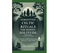 Forgotten Celtic Rituals for Modern Solitude: Simple Esoteric Practices for Inner Peace: A Guide to Rediscovering Ancient Wisdom for Today's Seeker