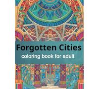 Forgotten Cities: An Architectural Coloring Journey Through Lost Civilizations, Ancient Ruins, and Intricate Stone Wonders