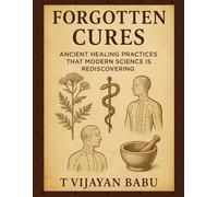 Forgotten Cures: Ancient Healing Practices That Modern Science is Rediscovering