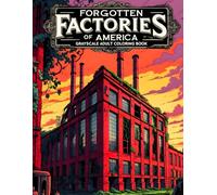 Forgotten Factories of America Grayscale Adult Coloring Book: 38 Atmospheric Scenes with Abandoned Warehouses, Rusting Machinery and Urban Decay - ... Gritty Architecture and Realistic Urban Art