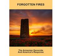 Forgotten Fires: The Armenian Genocide And America'S Response