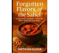 FORGOTTEN FLAVORS OF THE SAHEL: A Culinary Journey Through West African Heritage