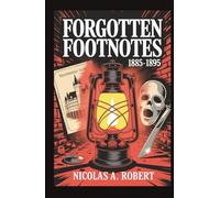 Forgotten Footnotes 1885-1895: A Gripping Collection of 15 Bizarre True Stories, Unexplained Mysteries, and Unbelievable Historical Events from Around the World