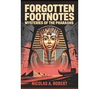 Forgotten Footnotes Mysteries of the Pharaohs: Fifteen True Stories of Curses, Lost Tombs, and Unexplained Events from Ancient Egypt