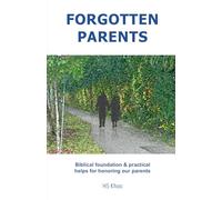 Forgotten Parents: Biblical foundation & practical helps for honoring our parents