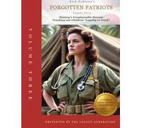 FORGOTTEN PATRIOTS: VOLUME THREE: History’s Irreplaceable Heroes: Teaching Our Children Loyalty to Truth: 3