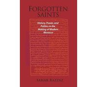 Forgotten Saints: History, Power, and Politics in the Making of Modern Morocco