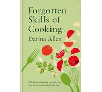 Forgotten Skills of Cooking: 700 Recipes Showing You Why the Time-honoured Ways Are the Best