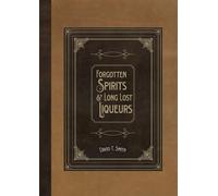 Forgotten Spirits & Long Lost Liqueurs - Smith David T.