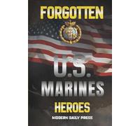Forgotten U.S. Marines Heroes: True Stories of Courage, Sacrifice, and the Unsung Marines Who Shaped American History
