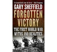 Forgotten Victory: The First World War: Myths and Realities