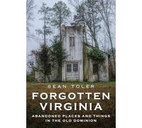 Forgotten Virginia: Abandoned Places and Things in the Old Dominion
