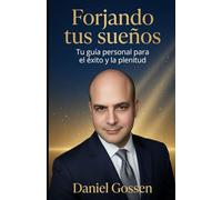Forjando tus sueños: Tu guía personal hacia el éxito y la plenitud