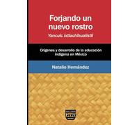 Forjando un nuevo rostro/ Yancuic Ixtlachihualistli: Orígenes y desarrollo de la educación indígena en México