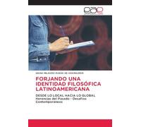 FORJANDO UNA IDENTIDAD FILOSÓFICA LATINOAMERICANA: DESDE LO LOCAL HACIA LO GLOBALHerencias del Pasado - Desafíos Contemporáneos