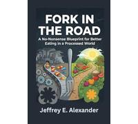 Fork in the Road: A No-Nonsense Blueprint for Better Eating in a Processed World.
