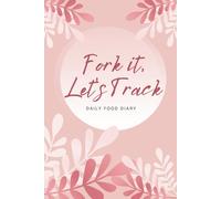Fork It, Let's Track: Fork It, Let’s Track - A daily food diary to track meals, snacks, drinks, and how you feel after eating them-it also includes a ... you stay on track Book Size 6x9, 115 Pages