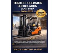 Forklift Operator Certification Exam Prep 2026-2027: Complete OSHA Powered Industrial Truck Exam Study Guide with Load Handling, Stability, Safety ... Questions, and Detailed Answer Explanations