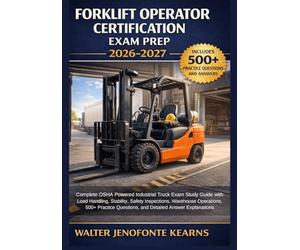 Forklift Operator Certification Exam Prep 2026-2027: Complete OSHA Powered Industrial Truck Exam Study Guide with Load Handling, Stability, Safety ... Questions, and Detailed Answer Explanations