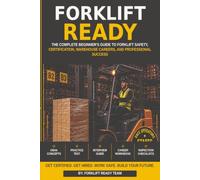 Forklift Ready: The Complete Beginner's Guide to Forklift Safety, Certification, Warehouse Careers, and Professional Success
