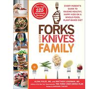 Forks over Knives Family: Every Parent's Guide to Raising Healthy, Happy Kids on a Whole-Food, Plant-Based Diet