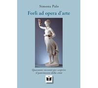 Forlì ad opera d'arte. Quaranta racconti per scoprire il patrimonio della città. Ediz. illustrata