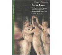 Forma fluens. Il movimento e la sua rappresentazione nella scienza, nell'arte e nella tecnica. Ediz. illustrata