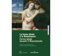 Forma ideale durante il Rinascimento-La forme idéale à la Renaissance. Ediz. illustrata
