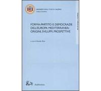 Forma-partito e democrazie dell'Europa mediterranea: origini, sviluppi, prospettive. Atti del convegno (Fisciano-Maiori, 13-14 ottobre 2005)