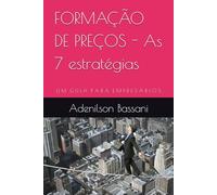 FORMAÇÃO DE PREÇOS - As 7 estratégias: U M G U I A P A R A E M P R E S Á R I O S
