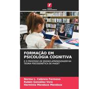 FORMAÇÃO EM PSICOLOGIA COGNITIVA: E O PROCESSO DE ENSINO-APRENDIZAGEM NA TEORIA PSICOGENÉTICA DE PIAGET