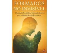 Formados no Invisível: Rumo à maturidade espiritual, à rendição total e à formação de Cristo no interior do ministro
