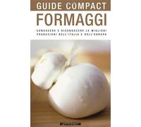 Formaggi. Conoscere e riconoscere le migliori produzioni dell'Italia e dell'Europa