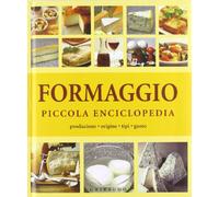Formaggio. Piccola enciclopedia. Ediz. illustrata