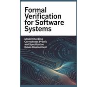 FORMAL VERIFICATION FOR SOFTWARE SYSTEMS: Model checking correctness proofs and specification driven development