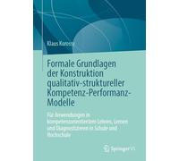 Formale Grundlagen der Konstruktion qualitativ-struktureller Kompetenz-Performanz-Modelle: Für Anwendungen in kompetenzorientiertem Lehren, Lernen und Diagnostizieren in Schule und Hochschule