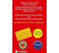 Formalwissenschaftlicher Beweis der Existenz Gottes über Kalkül - Mathematische Philosophie und Philosophie der Grammatik: Theoria Relativitatis Philosophiae - Eine Silenced-By-Science Publikation