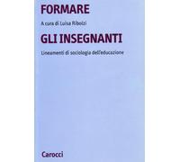 Formare gli insegnanti. Lineamenti di sociologia dell'educazione - Ribolzi...