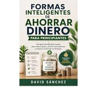 Formas inteligentes de ahorrar dinero para principiantes: Una guía sencilla paso a paso para reducir gastos, ahorrar más cada mes y tomar el control de sus finanzas