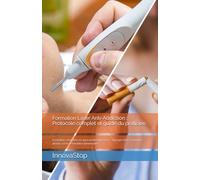 Formation Laser Anti-Addiction : Protocole complet et guide du praticien: Formation complète en auriculothérapie laser : sevrage tabac, cannabis, alcool, sucre et troubles alimentaires