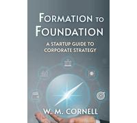 Formation to Foundation: A Guide to Corporate Strategy