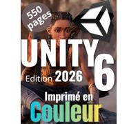 Formation Unity 6 et C# par la pratique : Des bases d'Unity à la création de votre premier jeu vidéo complet: Le guide complet de 550 pages ... Unity et réaliser votre premier jeu vidéo