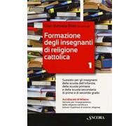 Formazione degli insegnanti di religione cattolica. Vol. 1: Sussidio per gli insegnanti della scuola dell'infanzia, della scuola primaria e della scuola secondaria di primo e di secondo grado