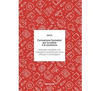 Formazione formatori per la salute e la sicurezza. Manuale comple