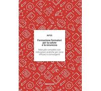Formazione Formatori Per La Salute E La Sicurezza. Manuale Completo Con Indicazi