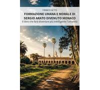 Formazione umana e morale di Sergio Arato divenuto monaco. Il libro che farà diventare più intelligente l'umanità