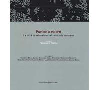 Forme a venire. La città in estensione nel territorio campano. Ediz. italiana e inglese